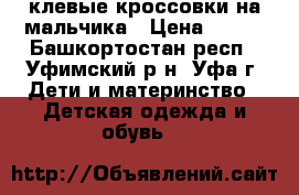 клевые кроссовки на мальчика › Цена ­ 300 - Башкортостан респ., Уфимский р-н, Уфа г. Дети и материнство » Детская одежда и обувь   